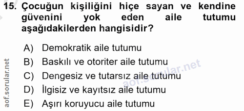 15. soru: Çocuğun kişiliğini hiçe sayan ve kendine güvenini yok eden aile tutumu aşağıdakilerden hangisidir? A) Demokratik aile…