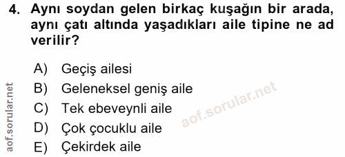4. soru: Aynı soydan gelen birkaç kuşağın bir arada, aynı çatı altında yaşadıkları aile tipine ne ad verilir? A) Geçiş ailesi…