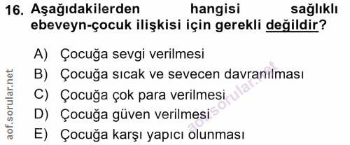 16. soru: Aşağıdakilerden hangisi sağlıklı ebeveyn-çocuk ilişkisi için gerekli değildir? A) Çocuğa sevgi verilmesi B) Çocuğa sı…