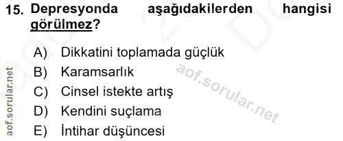 15. soru: Depresyonda aşağıdakilerden hangisi görülmez? A) Dikkatini toplamada güçlük B) Karamsarlık C) Cinsel istekte artış f.…