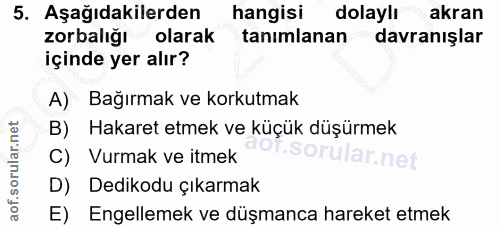 5. soru: Aşağıdakilerden hangisi dolaylı akran zorbalığı olarak tanımlanan davranışlar içinde yer alır? A) Bağırmak ve korkutm…