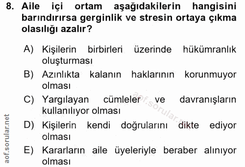8. soru: Aile içi ortam aşağıdakilerin hangisini barındırırsa gerginlik ve stresin ortaya çıkma olasılığı azalır? A) Kişilerin…