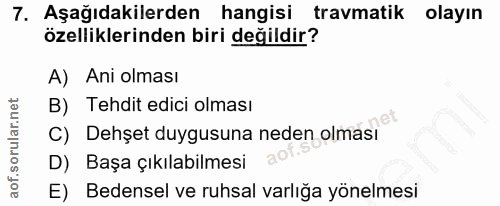 7. soru: Aşağıdakilerden hangisi travmatik olayın özelliklerinden biri değildir? A) Ani olması B) Tehdit edici olması C) Dehşe…