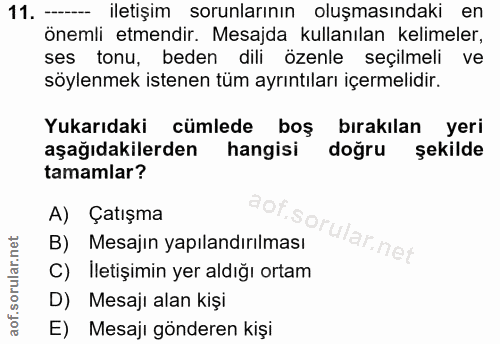 11. soru: --- iletişim sorunlarının oluşmasındaki en önemli etmendir. Mesajda kullanılan kelimeler, ses tonu, beden dili özenle…