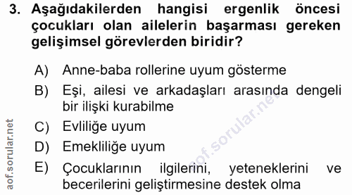 3. soru: Aşağıdakilerden hangisi ergenlik öncesi çocukları olan ailelerin başarması gereken gelişimsel görevlerden biridir? A)…