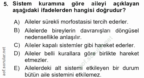 5. soru: Sistem kuramına göre aileyi açıklayan aşağıdaki ifadelerden hangisi doğrudur? A) Aileler sürekli morfostasisi tercih…