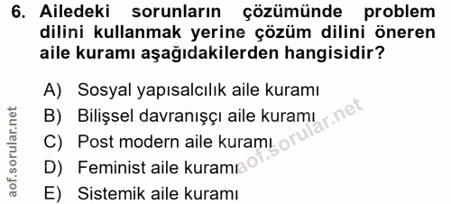 6. soru: Ailedeki sorunların çözümünde problem dilini kullanmak yerine çözüm dilini öneren aile kuramı aşağıdakilerden hangisi…