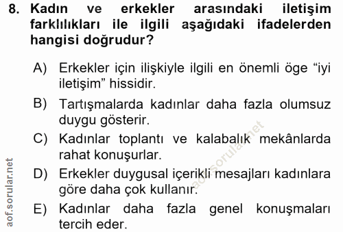 8. soru: Kadın ve erkekler arasındaki iletışim farklılıkları ile ilgili aşağıdaki ifadelerden hangisi doğrudur? A) Erkekler iç…