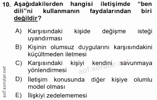 10. soru: Aşağıdakilerden hangisi iletişimde "ben dili"ni kullanmanın faydalarından biri değildir? A) Karşısındaki kişide değiş…