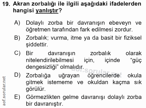 19. soru: Akran zorbalığı ile ilgili aşağıdaki ifadelerden hangisi yanlıştır? A) Dolaylı zorba bir davranışın ebeveyn ve Öğretm…