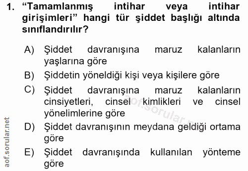 1. soru: "Tamamlanmış intihar veya intihar girişimleri" hangi tür şiddet başlığı altında sınıflandırılır? A) Şıddet davranışın…
