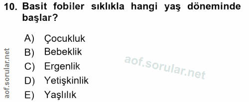 10. soru: Basit fobiler sıklıkla hangi yaş döneminde başlar? A) Çocukluk B) Bebeklik C) Ergenlik D) Yetişkinlik E) Yaşlılık