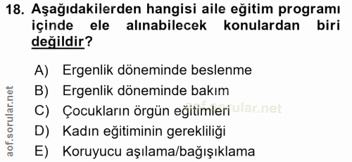 18. soru: Aşağıdakilerden hangisi aile eğitim programı içinde ele alınabilecek konulardan biri değildir? A) Ergenlik döneminde…