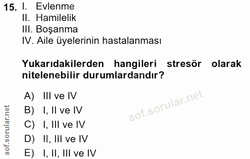 15. soru: I Evlenme II. Hamilelik III. Boşanma IV. Aile üyelerinin hastalanması Yukarıdakilerden hangileri stresör olarak nitel…