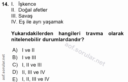 14. soru: I. İşkence II. Doğal afetler III. Savaş IV. Eş ile ayrı yaşamak Yukarıdakilerden hangileri travma olarak nitelenebili…