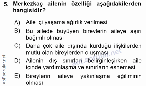 5. soru: Merkezkaç ailenin özelliği aşağıdakilerden hangisidir? A) Aile içi yaşama ağırlık verilmesi B) Bu ailede büyüyen bire…