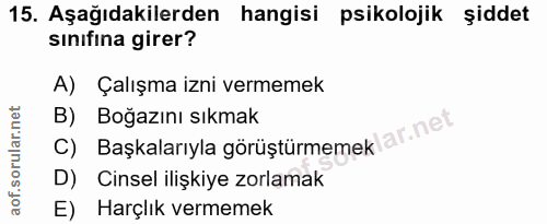 15. soru: Aşağıdakilerden hangisi psikolojik şiddet sinifina girer? A) Çalışma izni vermemek B) Boğazını sıkmak c) Başkalarıyla…