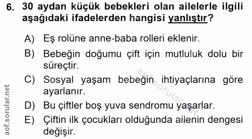 6. soru: 30 aydan küçük bebekleri olan ailelerle ilgili aşağıdaki ifadelerden hangisi yanlıştır? A) Eş rolüne anne-baba roller…
