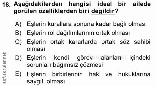 18. soru: Aşağıdakilerden hangisi ideal bir ailede görülen özelliklerden biri değildir? A) Eşlerin kurallara sonuna kadar bağlı…