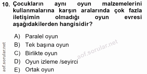 10. soru: Çocukların aynı oyun malzemelerini kullanmalarına karşın aralarında çok fazla iletişimin olmadığı oyun evresi aşağıda…