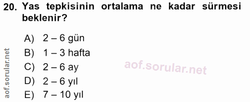 20. soru: Yas tepkisinin ortalama ne kadar sürmesi beklenir? A) 2- 6 gün B) 1 - 3 hafta C) 2 - 6 ay D) 2- 6 yil E) 7 - 10 yıl