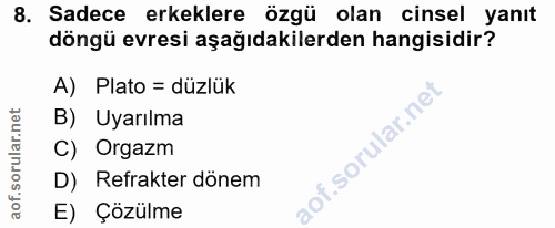 8. soru: Sadece erkeklere özgü olan cinsel yanıt döngü evresi aşağıdakilerden hangisidir? A) Plato = düzlük B) Uyarılma C) Org…