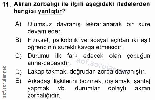 11. soru: Akran zorbalığı ile ilgili aşağıdaki ifadelerden hangisi yanlıştır? A) Olumsuz davranış tekrarlanarak bir süre devam…
