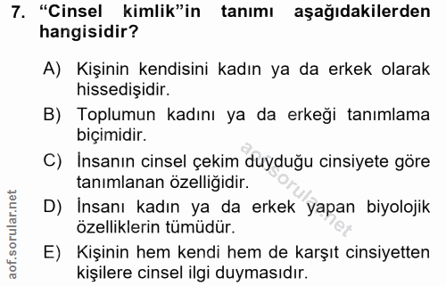 7. soru: "Cinsel kimlik"in tanımı aşağıdakilerden hangisidir? A) Kişinin kendisini kadın ya da erkek olarak hissedişıdir. B) T…