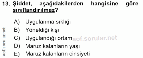 13. soru: Şiddet, aşağıdakilerden hangisine göre sınıflandırılmaz? A) Uygulanma sıklığı B) Yöneldiği kişi C) Uygulandığı ortam…