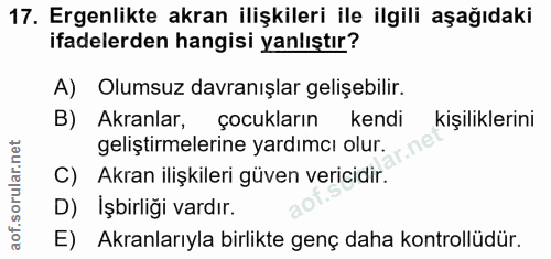 17. soru: Ergenlikte akran ilişkileri ile ilgili aşağıdaki ifadelerden hangisi yanlıştır? A) Olumsuz davranışlar gelişebilir. B…