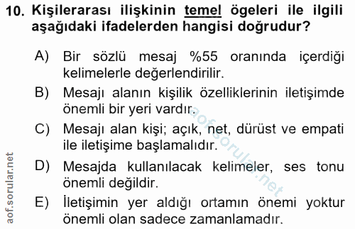 10. soru: Kişilerarası ilişkinin temel ögeleri ile ilgili aşağıdaki ifadelerden hangisi doğrudur? A) Bir sözlü mesaj %55 oranın…