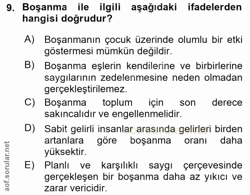 9. soru: Boşanma ile ilgili aşağıdaki ifadelerden hangisi doğrudur? A) Boşanmanın çocuk üzerinde olumlu bir etki göstermesi mü…