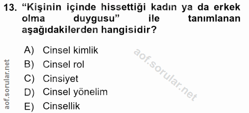13. soru: "Kişinin içinde hissettiği kadın ya da erkek olma duygusu" ile tanımlanan aşağıdakilerden hangisidir? A) Cinsel kimli…
