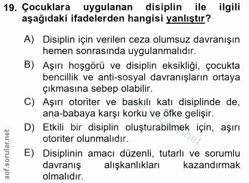 19. soru: Çocuklara uygulanan disiplin ile ilgili aşağıdaki ifadelerden hangisi yanlıştır? A) Disiplin için verilen ceza olumsu…
