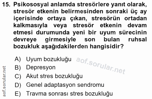 15. soru: Psikososyal anlamda stresörlere yanıt olarak, stresör etkenin belirmesinden sonraki üç ay içerisinde ortaya çıkan, st…