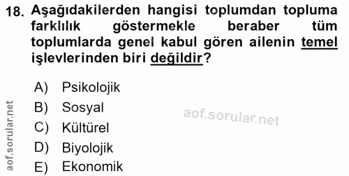 18. soru: Aşağıdakilerden hangisi toplumdan topluma farklılık beraber tüm göstermekle toplumlarda genel kabul gören ailenin tem…