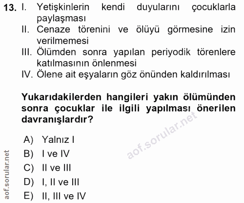 13. soru: I. Yetişkinlerin kendi duyularını çocuklarla paylaşması II. Cenaze törenini ve ölüyü görmesine izin verilmemesi III.…