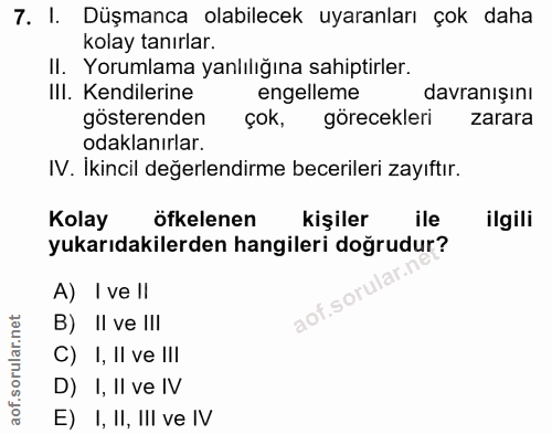 7. soru: I. Düşmanca olabilecek uyaranları çok daha kolay tanırlar. II. Yorumlama yanlılığına sahiptirler. III. Kendilerine en…