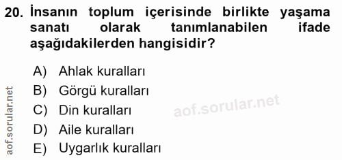 20. soru: İnsanın toplum içerisinde birlikte yaşama sanatı olarak tanımlanabilen ifade aşağıdakilerden hangisidir? A) Ahlak kur…