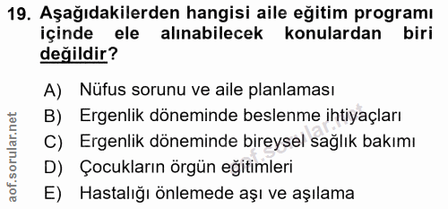 19. soru: Aşağıdakilerden hangisi aile eğitim programı içinde ele alınabilecek konulardan biri değildir? A) Nüfus sorunu ve ail…