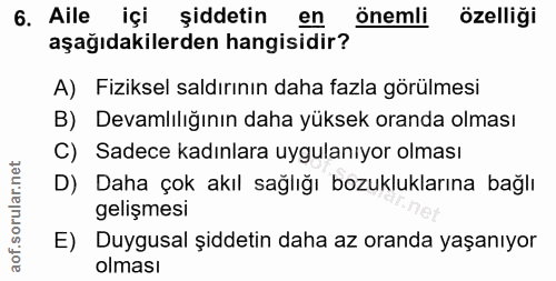6. soru: Aile içi şiddetin en önemli özelliği aşağıdakilerden hangisidir? A) Fiziksel saldırının daha fazla görülmesi B) Devam…