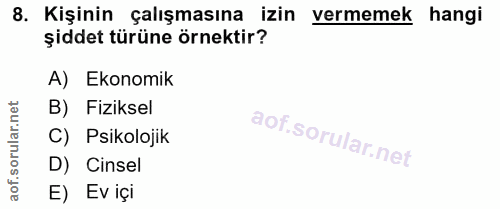 8. soru: Kişinin çalışmasına izin vermemek hangi şiddet türüne örnektir? A) Ekonomik B) Fiziksel C) Psikolojik D) Cinsel E) Ev…