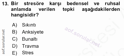 13. soru: Bir stresöre karşı bedensel ve ruhsal anlamda verilen tepki aşağıdakilerden hangisidir? A) Sıkıntı B) Anksiyete C) Bu…