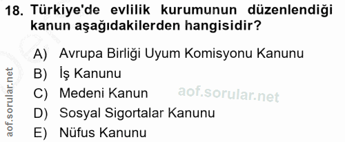 18. soru: Türkiye'de evlilik kurumunun düzenlendiği kanun aşağıdakilerden hangisidir? A) Avrupa Birliği Uyum Komisyonu Kanunu B…