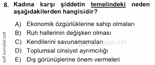 8. soru: Kadına karşı şiddetin temelindeki neden aşağıdakilerden hangisidir? A) Ekonomik özgürlüklerine sahip olmaları B) Ruh…