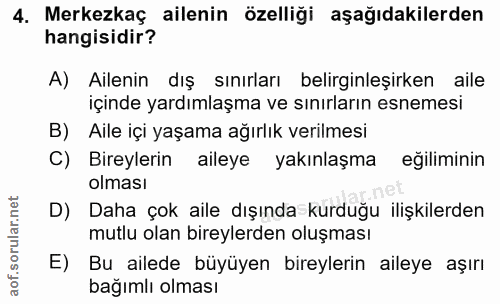 4. soru: Merkezkaç ailenin özelliği aşağıdakilerden hangisidir? A) Ailenin dış sınırları belirginleşirken aile içinde yardımla…