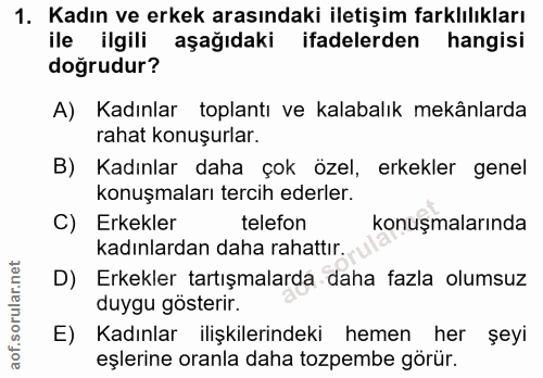 1. soru: Kadın ve erkek arasındaki iletişim farklılıkları ile ilgili aşağıdaki ifadelerden hangisi doğrudur? A) Kadınlar topla…