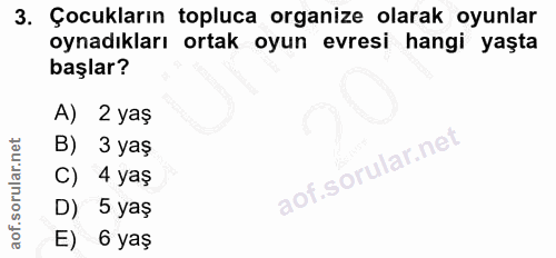 3. soru: Çocukların topluca organize olarak oyunlar oynadıkları ortak oyun evresi hangi yaşta başlar? A) 2 yaş B) 3 yaş C) 4 y…