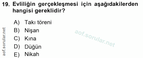 19. soru: Evliliğin gerçekleşmesi için aşağıdakilerden hangisi gereklidir? A) Takı töreni B) Nişan C) Kına D) Düğün E) Nikah