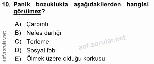 10. soru: Panik bozuklukta aşağıdakilerden hangisi görülmez? A) Çarpıntı B) Nefes darlığı C) Terleme D) Sosyal fobi E) Ölmek üz…